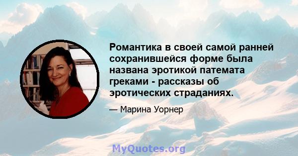 Романтика в своей самой ранней сохранившейся форме была названа эротикой патемата греками - рассказы об эротических страданиях.