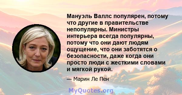 Мануэль Валлс популярен, потому что другие в правительстве непопулярны. Министры интерьера всегда популярны, потому что они дают людям ощущение, что они заботятся о безопасности, даже когда они просто люди с жесткими