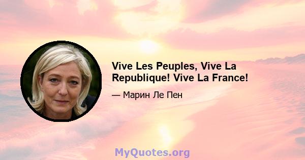 Vive Les Peuples, Vive La Republique! Vive La France!