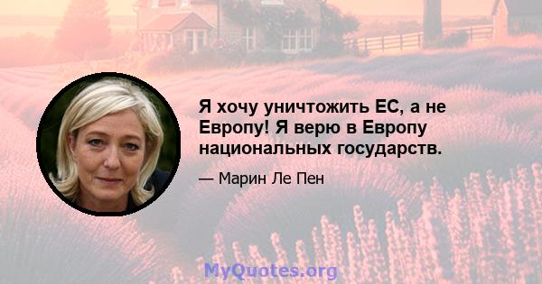 Я хочу уничтожить ЕС, а не Европу! Я верю в Европу национальных государств.