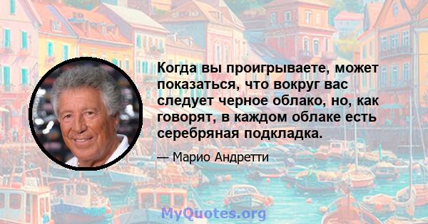 Когда вы проигрываете, может показаться, что вокруг вас следует черное облако, но, как говорят, в каждом облаке есть серебряная подкладка.