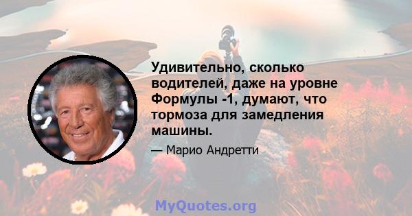 Удивительно, сколько водителей, даже на уровне Формулы -1, думают, что тормоза для замедления машины.