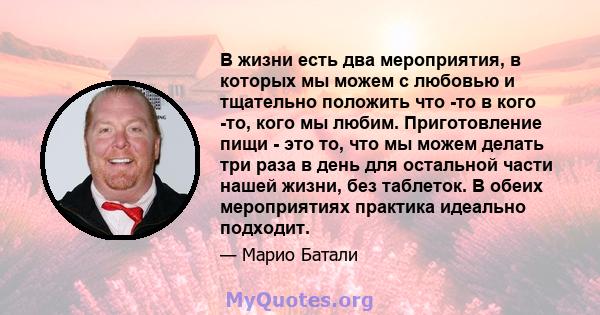 В жизни есть два мероприятия, в которых мы можем с любовью и тщательно положить что -то в кого -то, кого мы любим. Приготовление пищи - это то, что мы можем делать три раза в день для остальной части нашей жизни, без