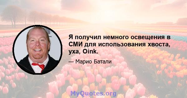 Я получил немного освещения в СМИ для использования хвоста, уха, Oink.