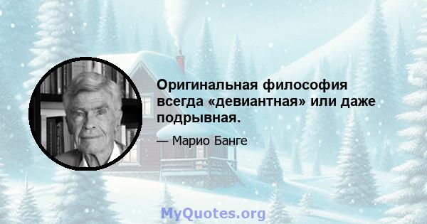 Оригинальная философия всегда «девиантная» или даже подрывная.