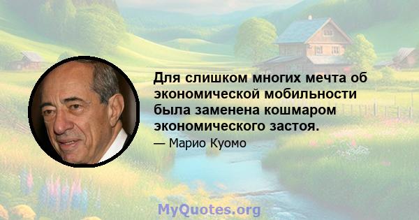 Для слишком многих мечта об экономической мобильности была заменена кошмаром экономического застоя.