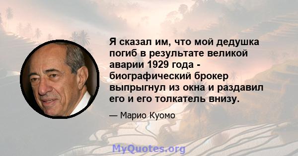 Я сказал им, что мой дедушка погиб в результате великой аварии 1929 года - биографический брокер выпрыгнул из окна и раздавил его и его толкатель внизу.