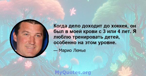 Когда дело доходит до хоккея, он был в моей крови с 3 или 4 лет. Я люблю тренировать детей, особенно на этом уровне.