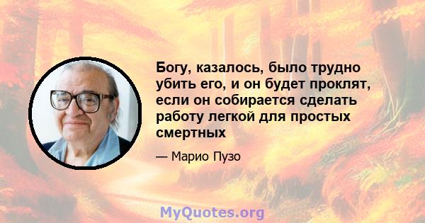 Богу, казалось, было трудно убить его, и он будет проклят, если он собирается сделать работу легкой для простых смертных