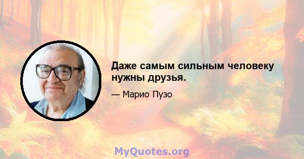 Даже самым сильным человеку нужны друзья.