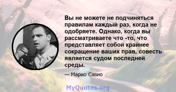 Вы не можете не подчиняться правилам каждый раз, когда не одобряете. Однако, когда вы рассматриваете что -то, что представляет собой крайнее сокращение ваших прав, совесть является судом последней среды.