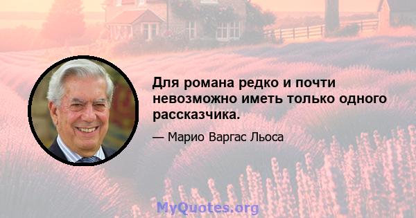 Для романа редко и почти невозможно иметь только одного рассказчика.