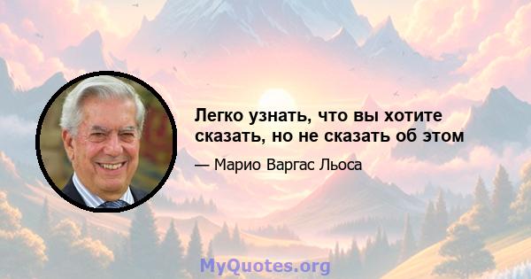 Легко узнать, что вы хотите сказать, но не сказать об этом