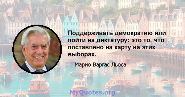 Поддерживать демократию или пойти на диктатуру: это то, что поставлено на карту на этих выборах.