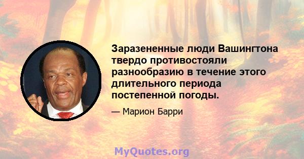 Заразененные люди Вашингтона твердо противостояли разнообразию в течение этого длительного периода постепенной погоды.