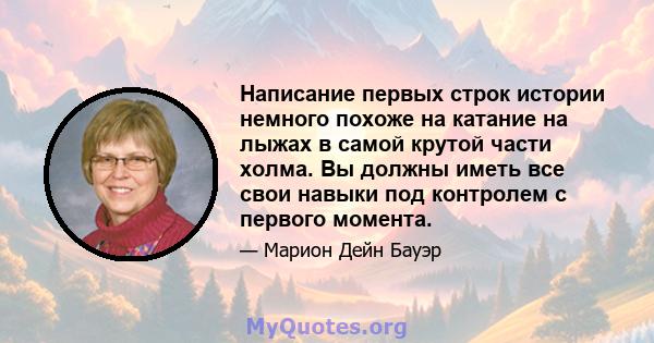 Написание первых строк истории немного похоже на катание на лыжах в самой крутой части холма. Вы должны иметь все свои навыки под контролем с первого момента.