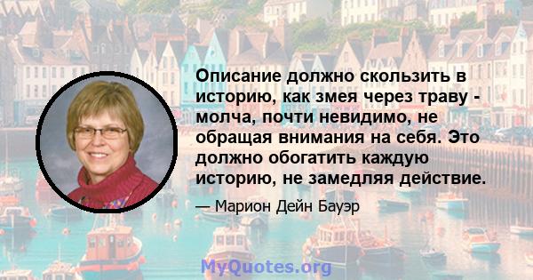 Описание должно скользить в историю, как змея через траву - молча, почти невидимо, не обращая внимания на себя. Это должно обогатить каждую историю, не замедляя действие.