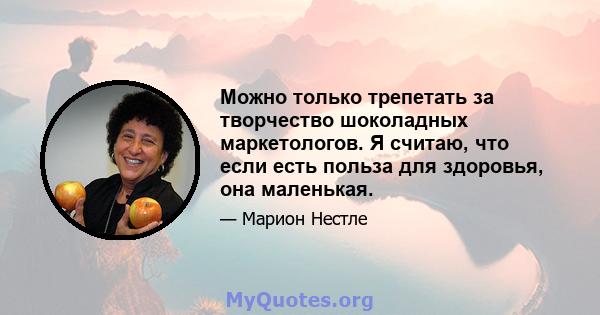 Можно только трепетать за творчество шоколадных маркетологов. Я считаю, что если есть польза для здоровья, она маленькая.