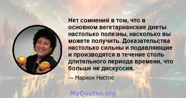 Нет сомнений в том, что в основном вегетарианские диеты настолько полезны, насколько вы можете получить. Доказательства настолько сильны и подавляющие и производятся в течение столь длительного периода времени, что