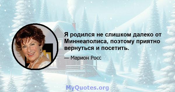 Я родился не слишком далеко от Миннеаполиса, поэтому приятно вернуться и посетить.