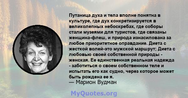 Путаница духа и тела вполне понятна в культуре, где дух конкретизируется в великолепных небоскребах, где соборы стали музеями для туристов, где связаны женщина-флеш, и природа изнасилована за любое приоритетное