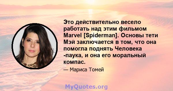 Это действительно весело работать над этим фильмом Marvel [Spiderman]. Основы тети Мэй заключается в том, что она помогла поднять Человека -паука, и она его моральный компас.