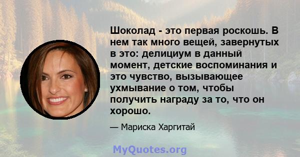 Шоколад - это первая роскошь. В нем так много вещей, завернутых в это: делициум в данный момент, детские воспоминания и это чувство, вызывающее ухмывание о том, чтобы получить награду за то, что он хорошо.