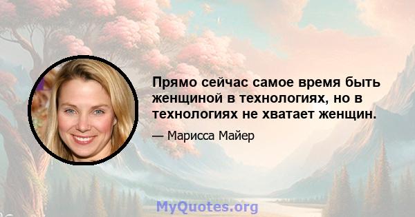 Прямо сейчас самое время быть женщиной в технологиях, но в технологиях не хватает женщин.