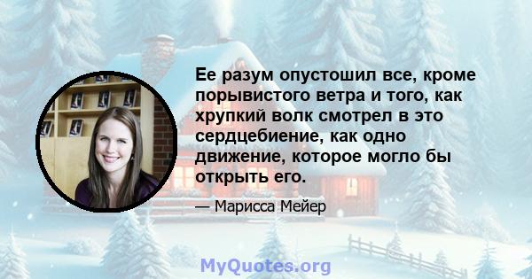 Ее разум опустошил все, кроме порывистого ветра и того, как хрупкий волк смотрел в это сердцебиение, как одно движение, которое могло бы открыть его.