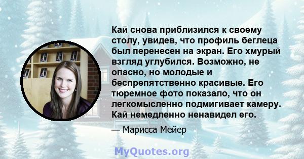 Кай снова приблизился к своему столу, увидев, что профиль беглеца был перенесен на экран. Его хмурый взгляд углубился. Возможно, не опасно, но молодые и беспрепятственно красивые. Его тюремное фото показало, что он