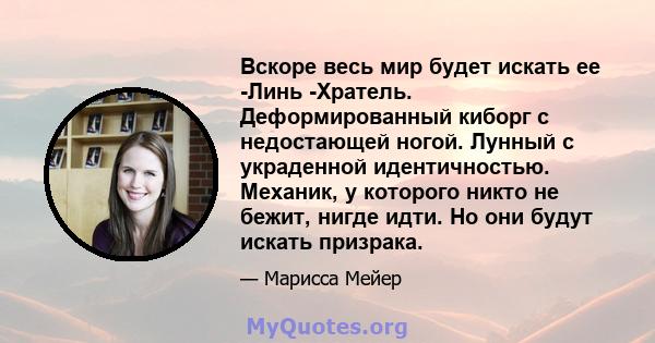 Вскоре весь мир будет искать ее -Линь -Хратель. Деформированный киборг с недостающей ногой. Лунный с украденной идентичностью. Механик, у которого никто не бежит, нигде идти. Но они будут искать призрака.