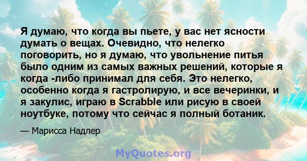 Я думаю, что когда вы пьете, у вас нет ясности думать о вещах. Очевидно, что нелегко поговорить, но я думаю, что увольнение питья было одним из самых важных решений, которые я когда -либо принимал для себя. Это нелегко, 