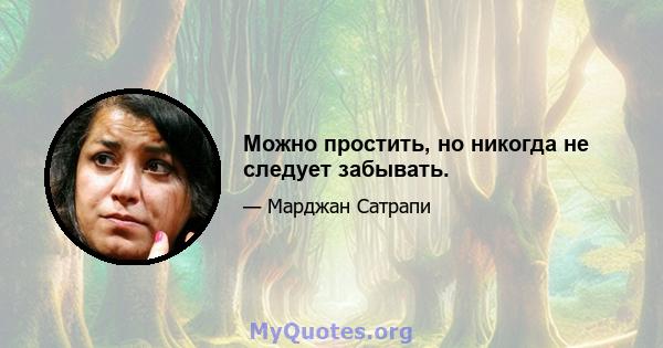 Можно простить, но никогда не следует забывать.