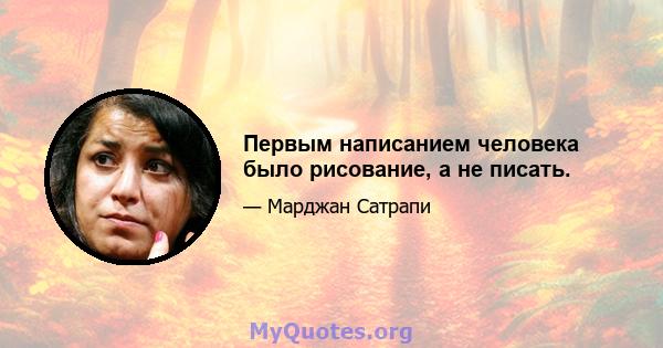 Первым написанием человека было рисование, а не писать.