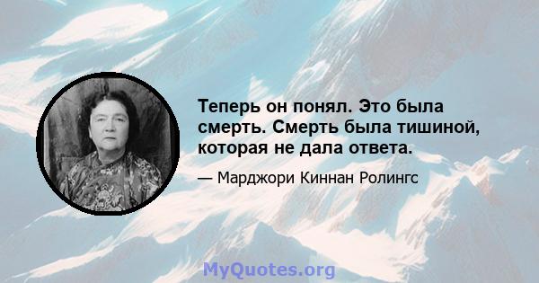 Теперь он понял. Это была смерть. Смерть была тишиной, которая не дала ответа.