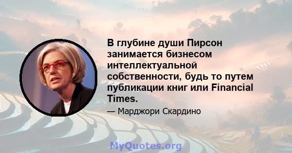 В глубине души Пирсон занимается бизнесом интеллектуальной собственности, будь то путем публикации книг или Financial Times.