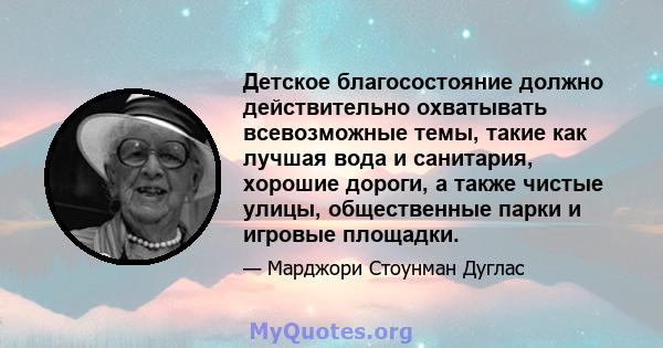 Детское благосостояние должно действительно охватывать всевозможные темы, такие как лучшая вода и санитария, хорошие дороги, а также чистые улицы, общественные парки и игровые площадки.