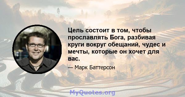 Цель состоит в том, чтобы прославлять Бога, разбивая круги вокруг обещаний, чудес и мечты, которые он хочет для вас.