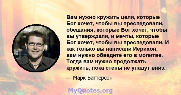 Вам нужно кружить цели, которые Бог хочет, чтобы вы преследовали, обещания, которые Бог хочет, чтобы вы утверждали, и мечты, которые Бог хочет, чтобы вы преследовали. И как только вы написали Иерихон, вам нужно обведите 