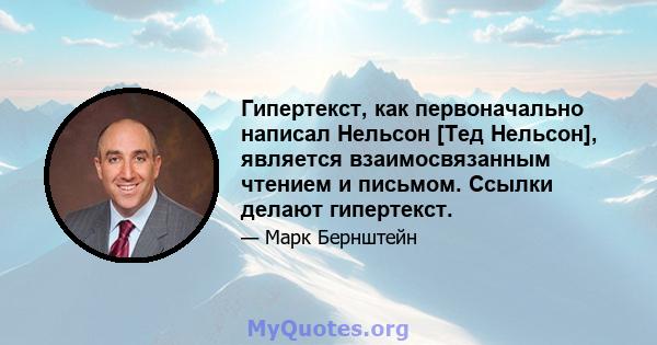 Гипертекст, как первоначально написал Нельсон [Тед Нельсон], является взаимосвязанным чтением и письмом. Ссылки делают гипертекст.