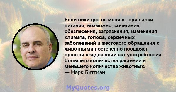 Если пики цен не меняют привычки питания, возможно, сочетание обезлесения, загрязнения, изменения климата, голода, сердечных заболеваний и жестокого обращения с животными постепенно поощряет простой ежедневный акт