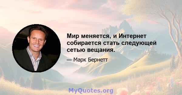 Мир меняется, и Интернет собирается стать следующей сетью вещания.