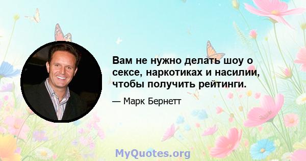 Вам не нужно делать шоу о сексе, наркотиках и насилии, чтобы получить рейтинги.