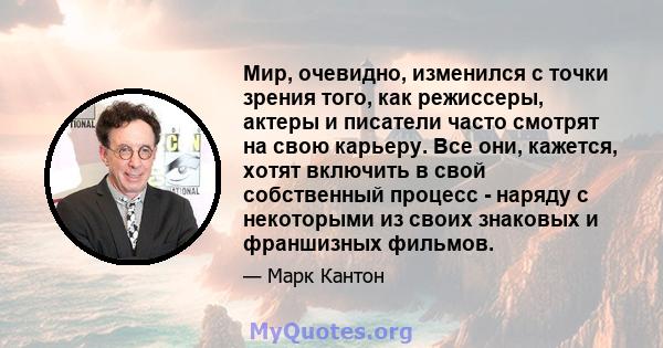 Мир, очевидно, изменился с точки зрения того, как режиссеры, актеры и писатели часто смотрят на свою карьеру. Все они, кажется, хотят включить в свой собственный процесс - наряду с некоторыми из своих знаковых и