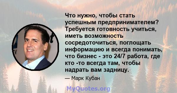 Что нужно, чтобы стать успешным предпринимателем? Требуется готовность учиться, иметь возможность сосредоточиться, поглощать информацию и всегда понимать, что бизнес - это 24/7 работа, где кто -то всегда там, чтобы