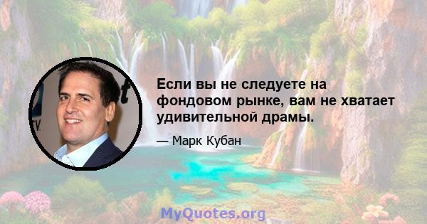 Если вы не следуете на фондовом рынке, вам не хватает удивительной драмы.