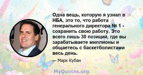 Одна вещь, которую я узнал в НБА, это то, что работа генерального директора № 1 - сохранить свою работу. Это всего лишь 30 позиций, где вы зарабатываете миллионы и общаетесь с баскетболистами весь день.