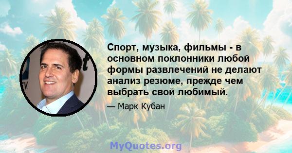 Спорт, музыка, фильмы - в основном поклонники любой формы развлечений не делают анализ резюме, прежде чем выбрать свой любимый.