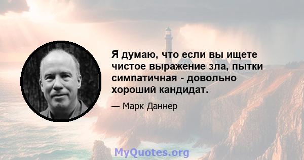 Я думаю, что если вы ищете чистое выражение зла, пытки симпатичная - довольно хороший кандидат.