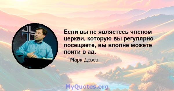 Если вы не являетесь членом церкви, которую вы регулярно посещаете, вы вполне можете пойти в ад.